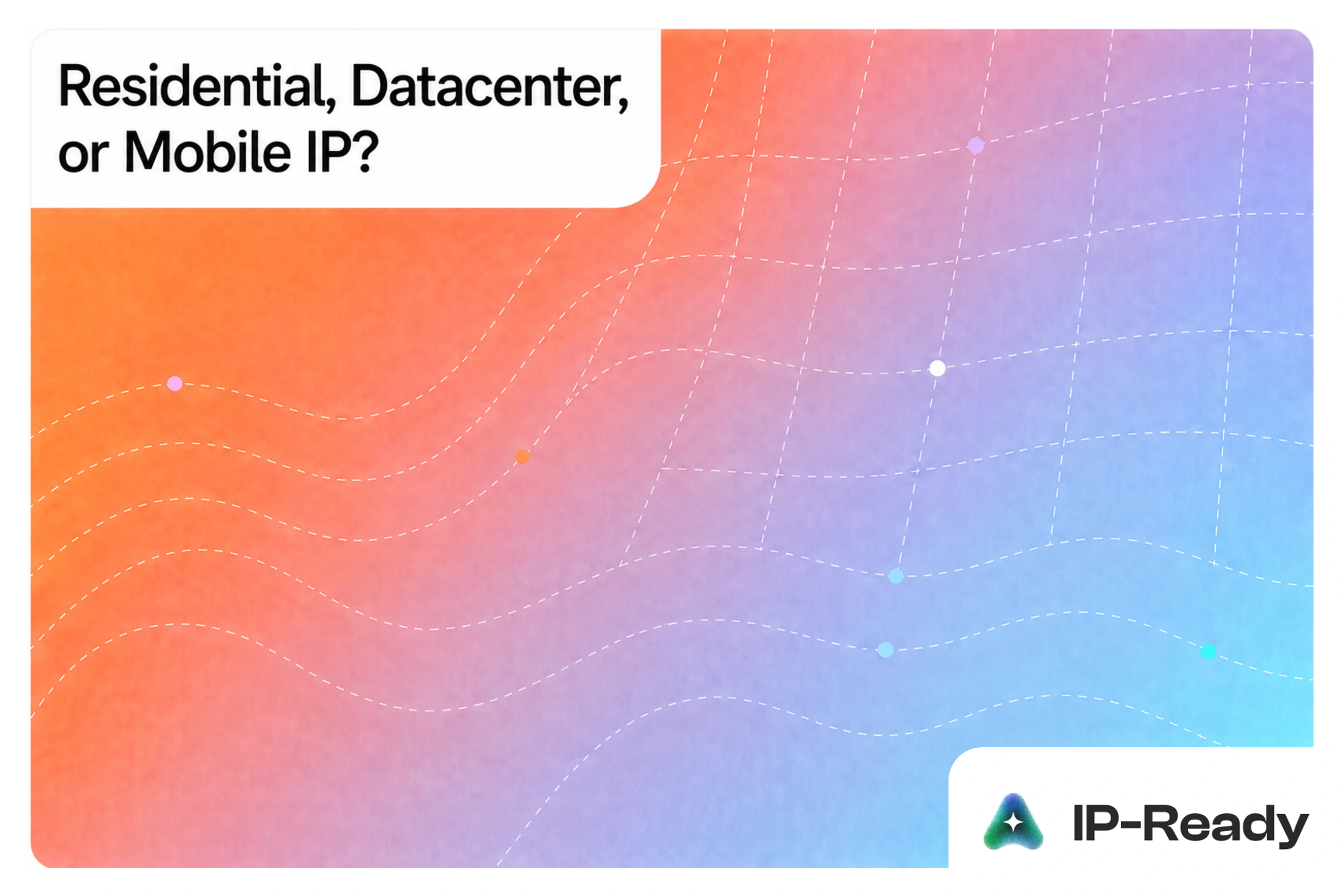 Residential vs Datacenter vs Mobile IP: Which One Fits Your Use Case?